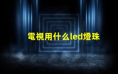 電視用什么led燈珠
