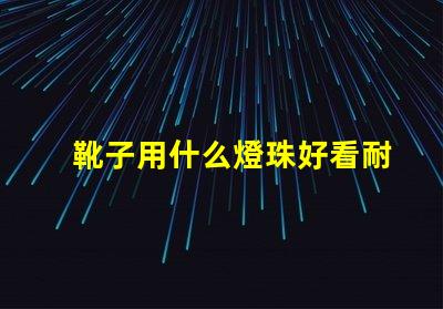 靴子用什么燈珠好看耐臟