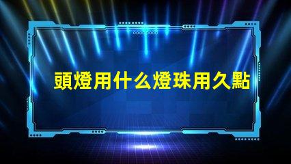 頭燈用什么燈珠用久點