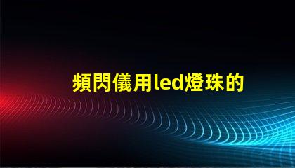 頻閃儀用led燈珠的要求