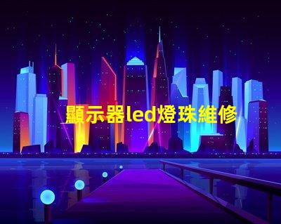 顯示器led燈珠維修