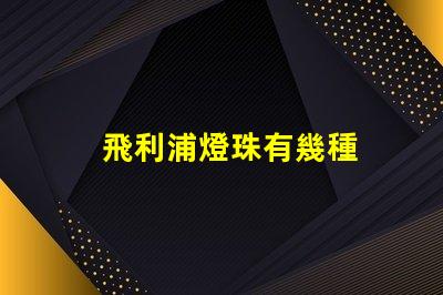 飛利浦燈珠有幾種