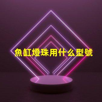 魚缸燈珠用什么型號