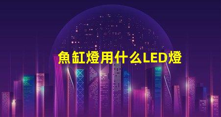 魚缸燈用什么LED燈珠