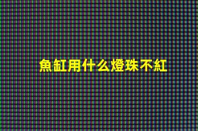 魚缸用什么燈珠不紅