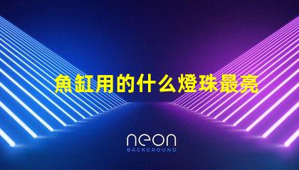 魚缸用的什么燈珠最亮好