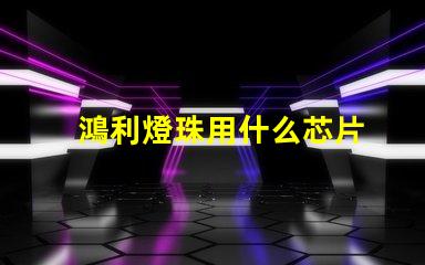 鴻利燈珠用什么芯片