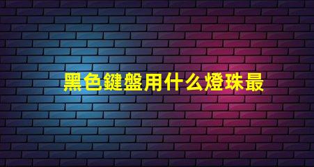 黑色鍵盤用什么燈珠最亮